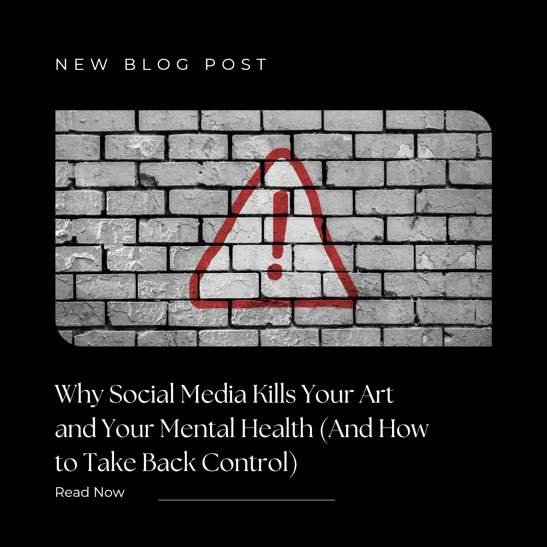 Why Social Media Kills Your Art and Your Mental Health (And How to Take Back Control)