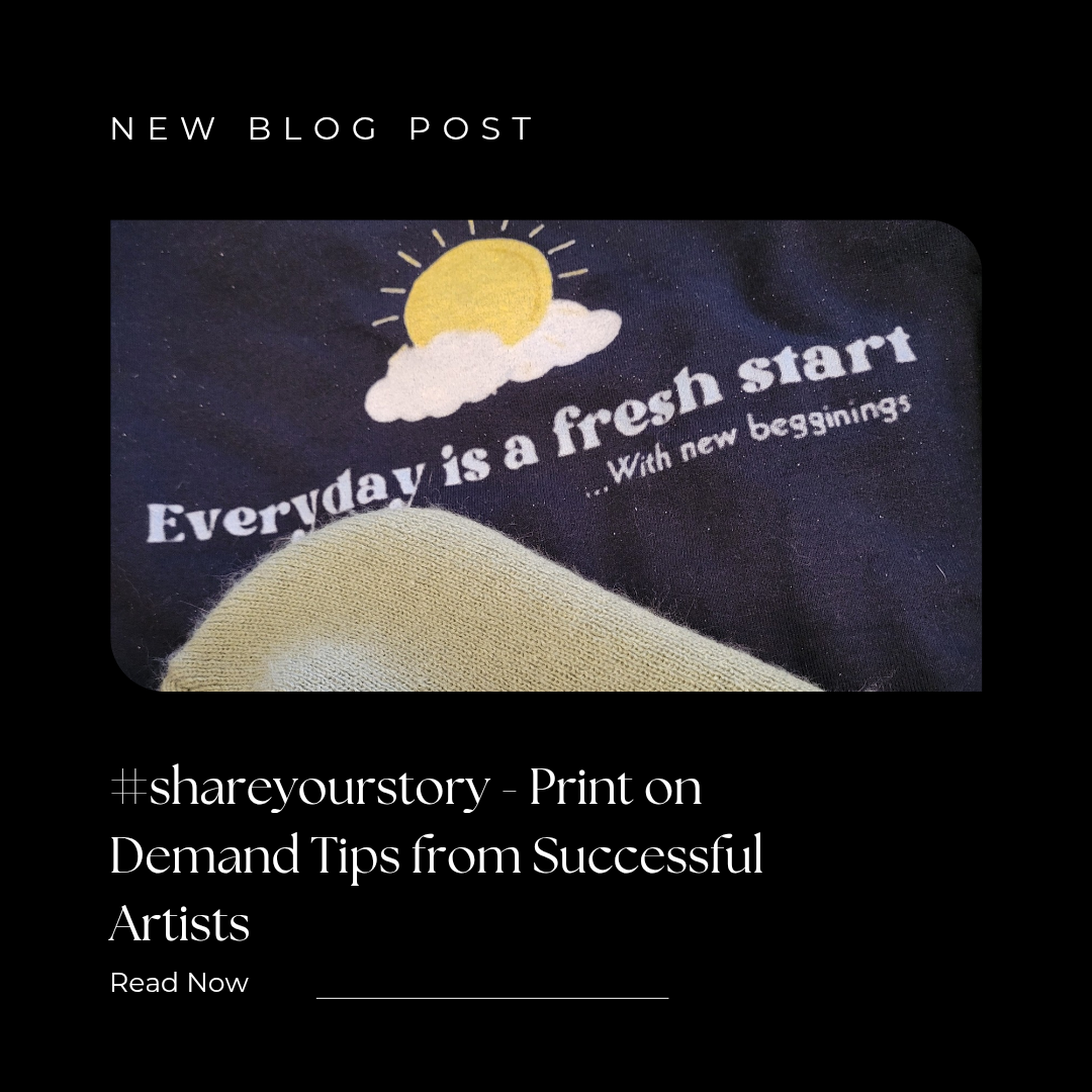 #shareyourstory – Print on Demand Tips from Successful Artists