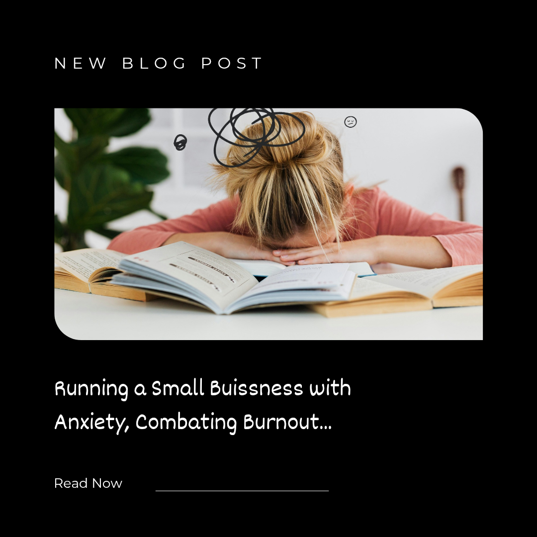 Running a Small Buissness with Anxiety, Combating Burnout…