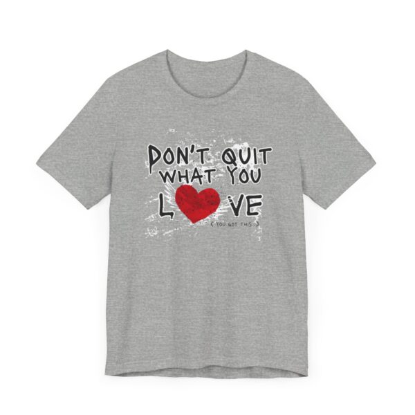 Inspirational Love Quote Tee - Don't Quit What You Love - Image 5