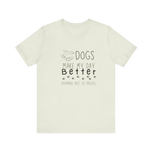 Dogs Make my Day Better Tshirt - Image 9