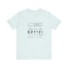 Dogs Make my Day Better Tshirt - Image 11