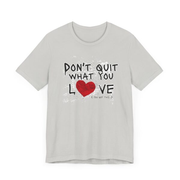 Inspirational Love Quote Tee - Don't Quit What You Love - Image 4