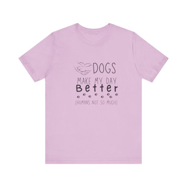 Dogs Make my Day Better Tshirt - Image 5