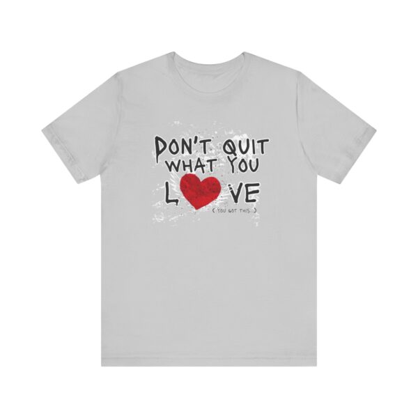 Inspirational Love Quote Tee - Don't Quit What You Love - Image 2