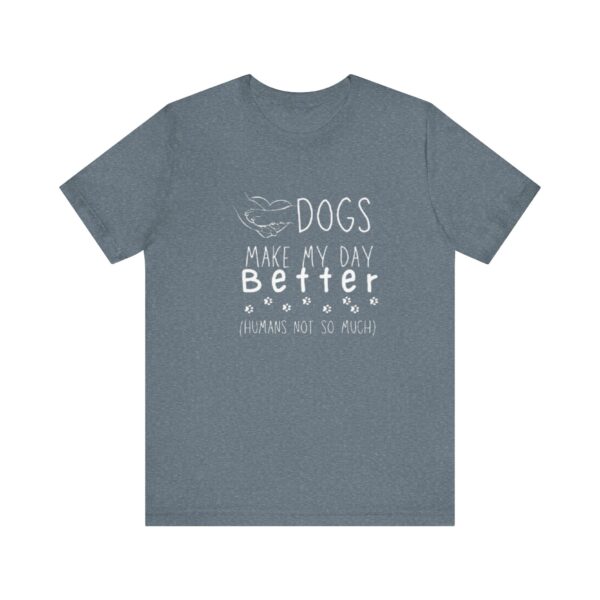 Dogs Make my Day Better Tshirt - Image 12