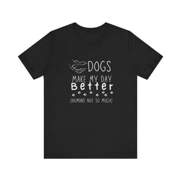Dogs Make my Day Better Tshirt - Image 2