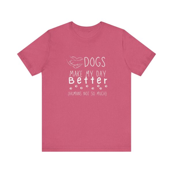 Dogs Make my Day Better Tshirt - Image 15