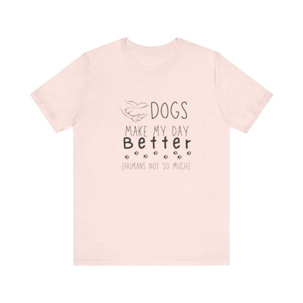 Dogs Make my Day Better Tshirt - Image 4