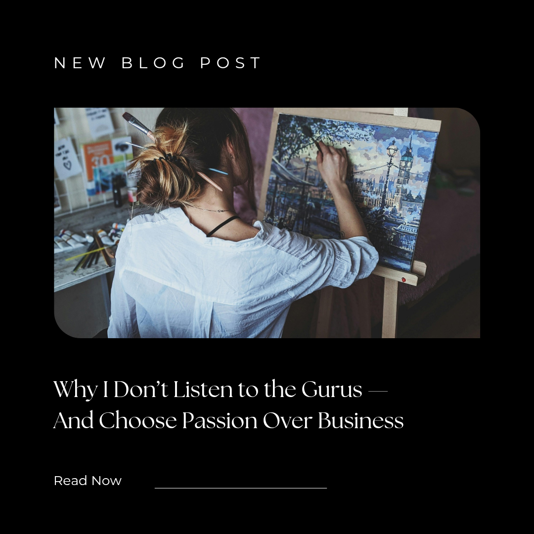 Why I Don’t Listen to the Gurus — And Choose Passion Over Business