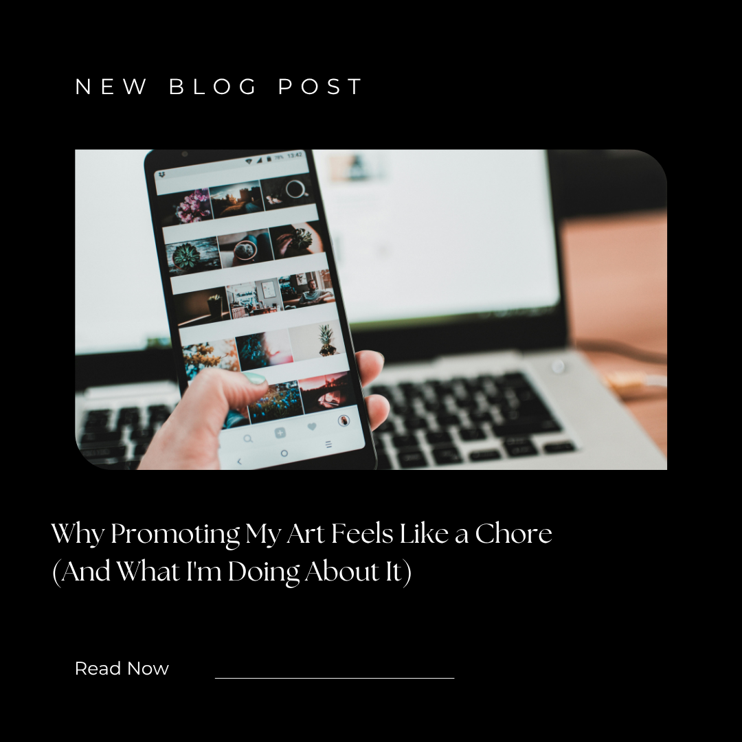 Why Promoting My Art Feels Like a Chore…and What I’m Doing About It