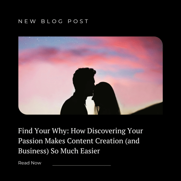Find Your Why: How Discovering Your Passion Makes Content Creation (and Business) So Much Easier