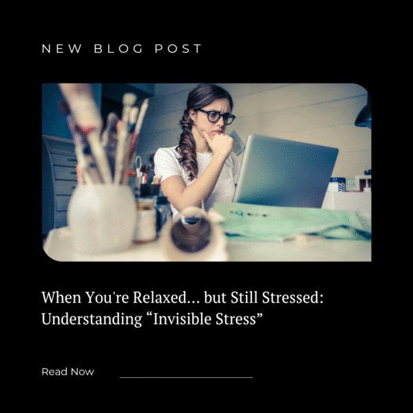 When You’re Relaxed… but Still Stressed: Understanding “Invisible Stress”