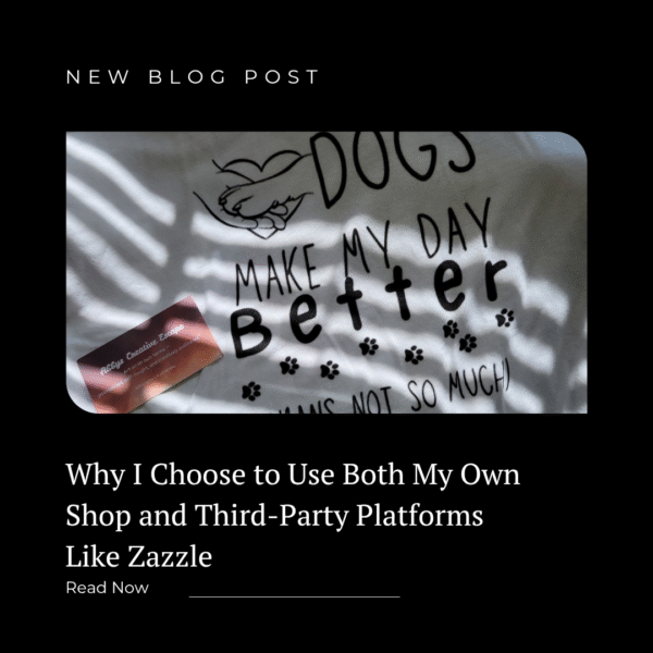 Why I Choose to Use Both My Own Shop and Third-Party Platforms Like Zazzle