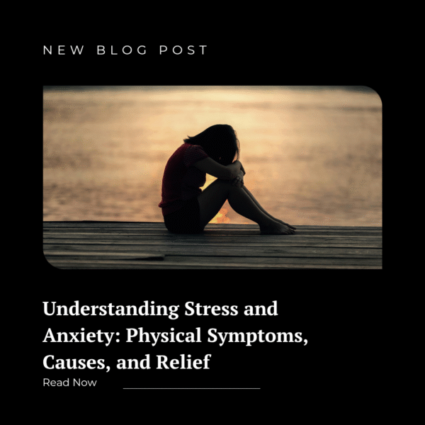 Understanding Stress and Anxiety: Physical Symptoms, Causes, and Relief
