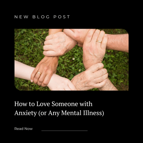 How to Love Someone with Anxiety (or Any Mental Illness)
