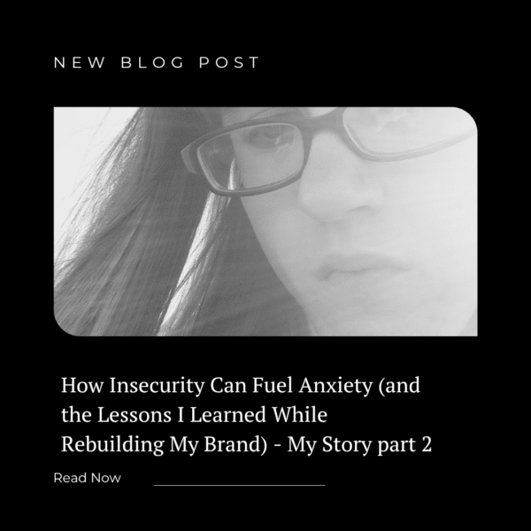 How Insecurity Can Fuel Anxiety (and the Lessons I Learned While Rebuilding My Brand) – My Story part 2
