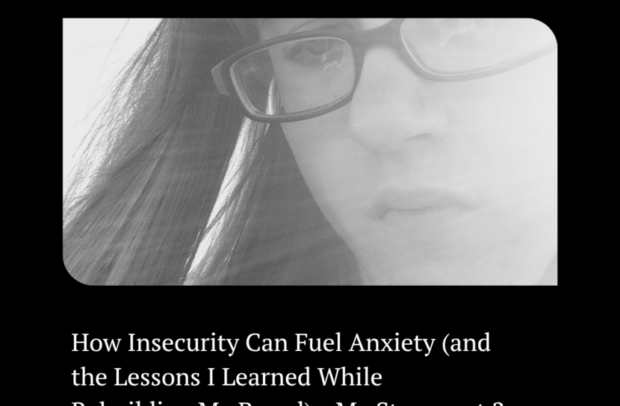 How Insecurity Can Fuel Anxiety (and the Lessons I Learned While Rebuilding My Brand) – My Story part 2