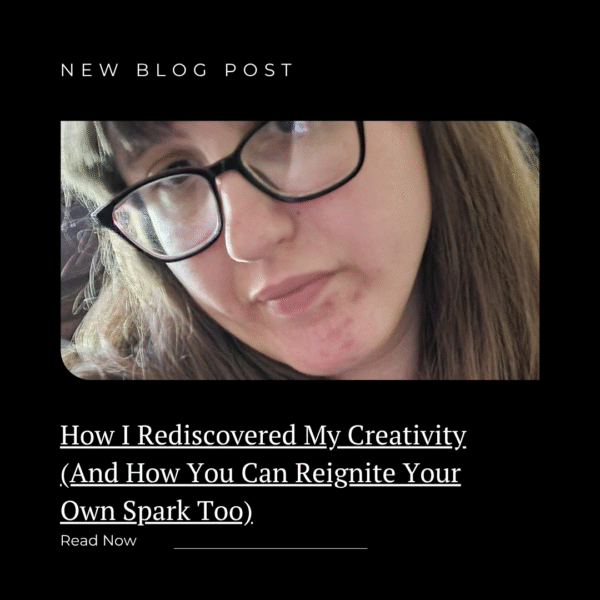 How I Rediscovered My Creativity (And How You Can Reignite Your Own Spark Too)