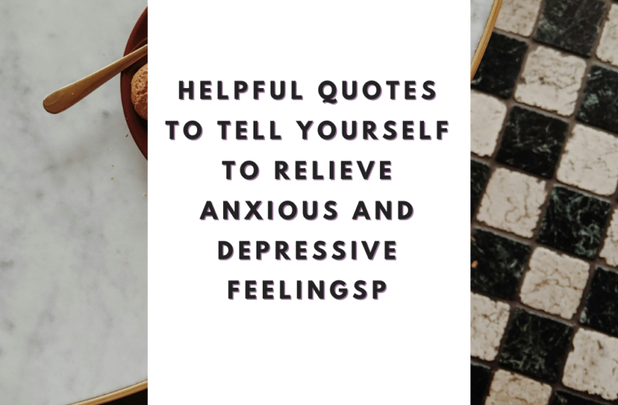 Helpful Quotes to Tell Yourself to Relieve Anxious and Depressive Feelings