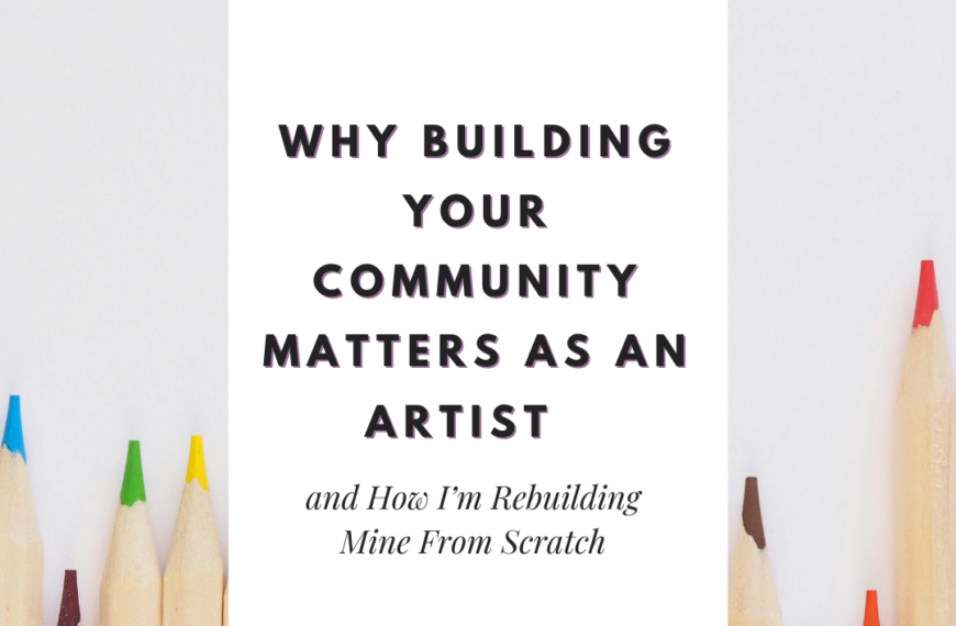 Why Building Your Community Matters as an Artist — and How I’m Rebuilding Mine From Scratch