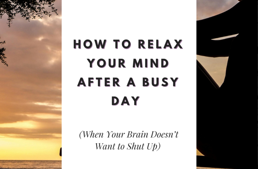 How to Relax Your Mind After a Busy Day (When Your Brain Doesn’t Want to Shut Up)