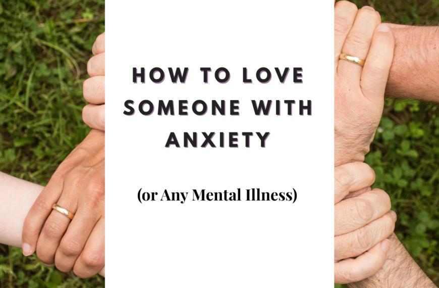 How to Love Someone with Anxiety (or Any Mental Illness)