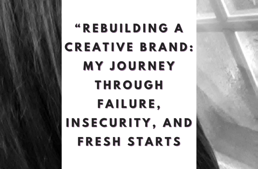 Rebuilding a Creative Brand: My Journey Through Failure, Insecurity, and Fresh Starts