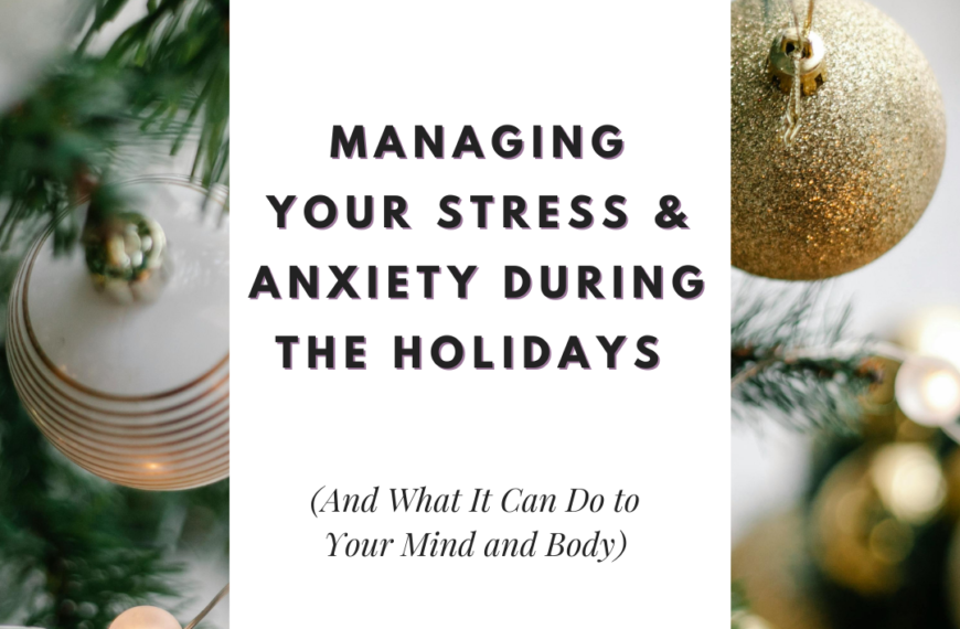 Managing Your Stress & Anxiety During the Holidays (And What It Can Do to Your Mind and Body)