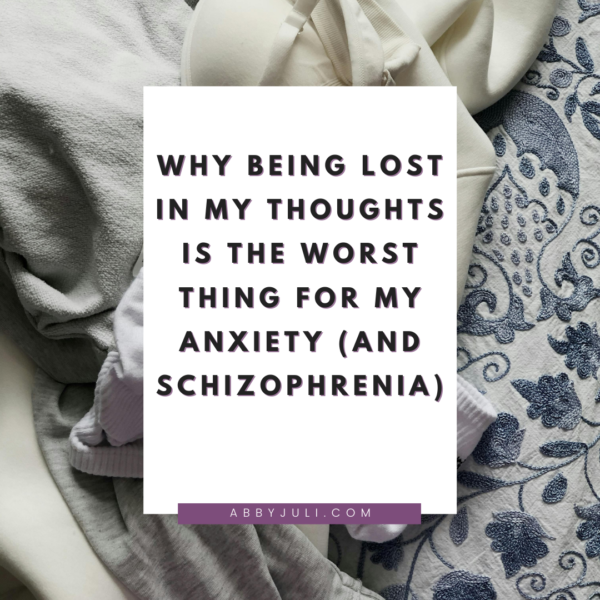 Why Being Lost in My Thoughts Is the Worst Thing for My Anxiety (and Schizophrenia)