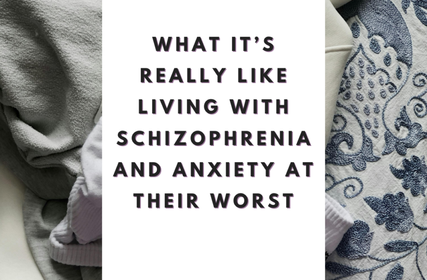 What It’s Really Like Living With Schizophrenia and Anxiety at Their Worst