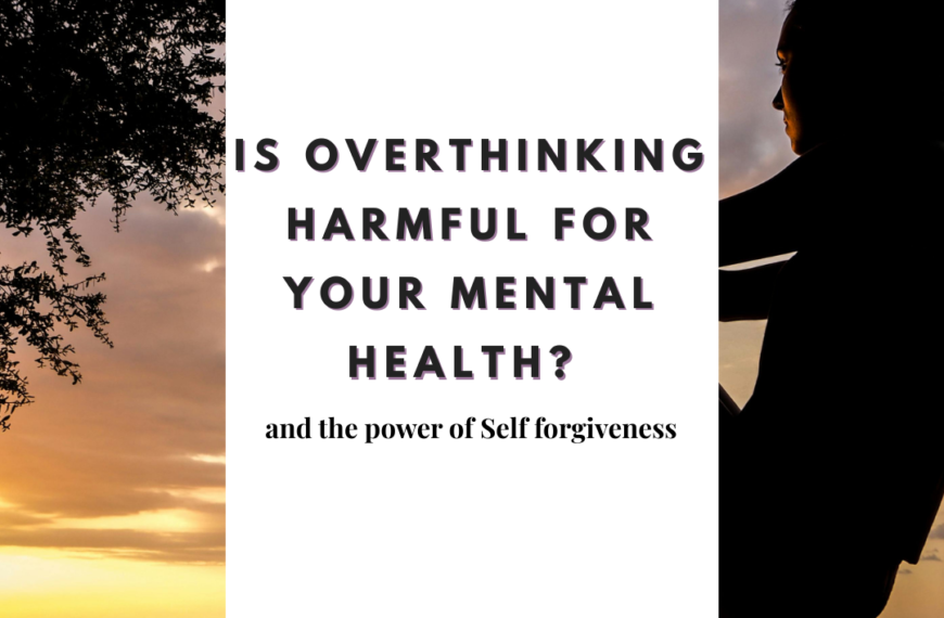Is Overthinking Harmful for Your Mental Health? and the power of Self forgiveness