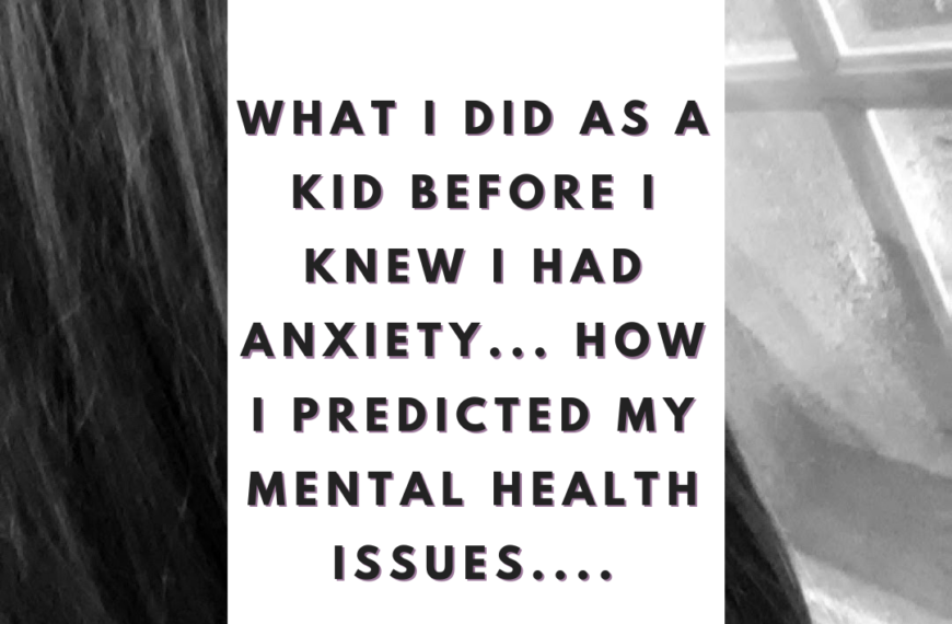 What I Did as a Kid Before I Knew I Had Anxiety… How I predicted my mental health issues….