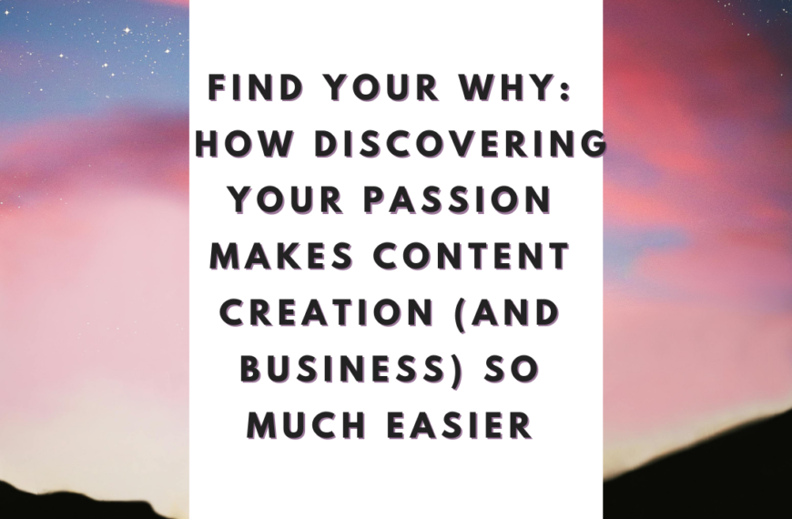 Find Your Why: How Discovering Your Passion Makes Content Creation (and Business) So Much Easier