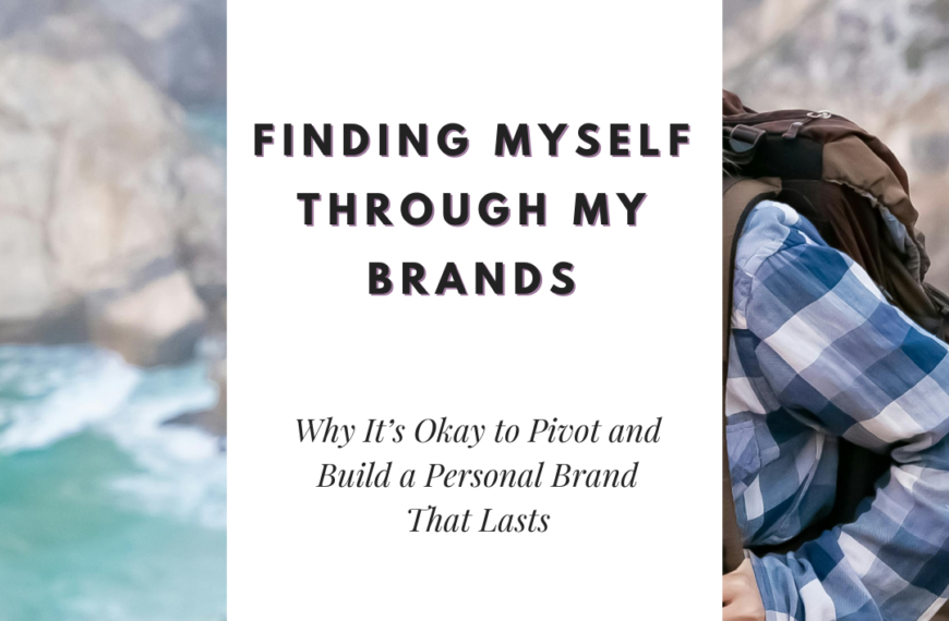 Finding Myself Through My Brands: Why It’s Okay to Pivot and Build a Personal Brand That Lasts