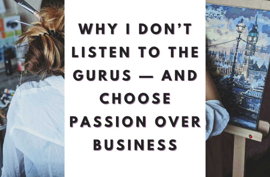 Why I Don’t Listen to the Gurus — And Choose Passion Over Business