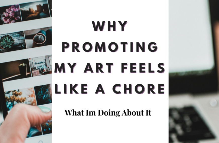 Why Promoting My Art Feels Like a Chore…and What I’m Doing About It