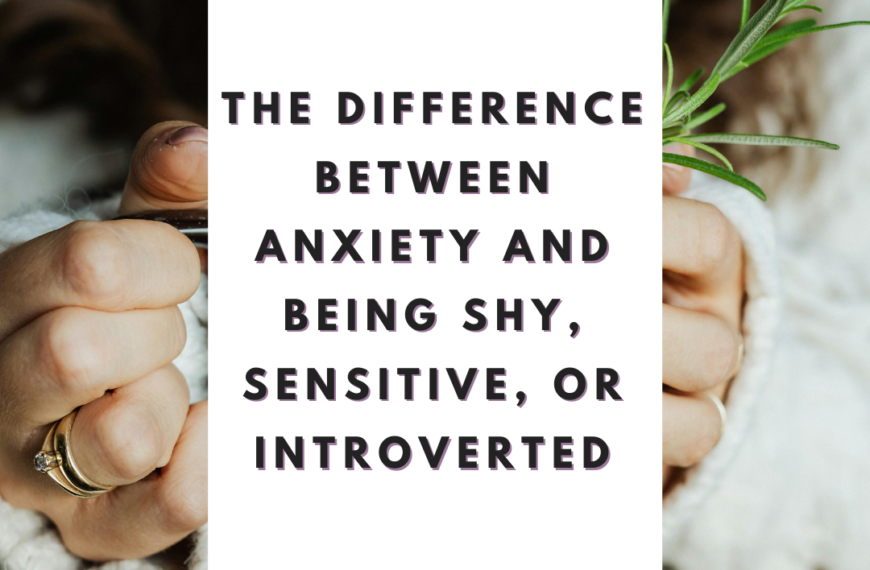 The Difference Between Anxiety and Being Shy, Sensitive, or Introverted