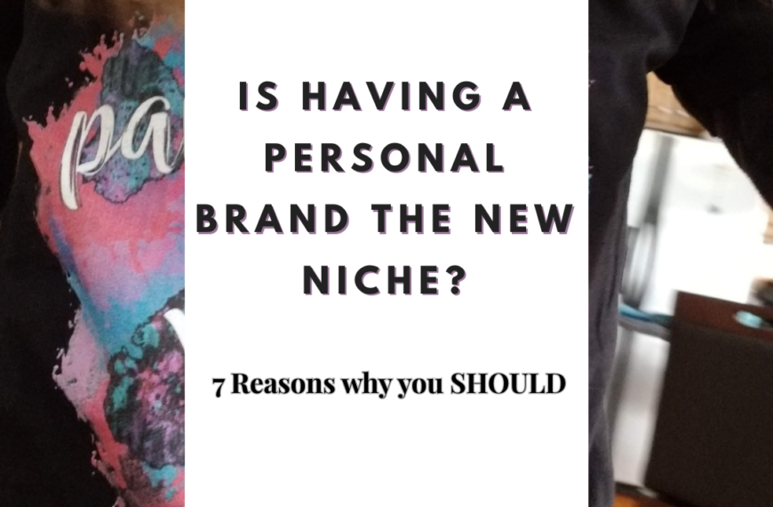 Is Having a Personal Brand the New Niche? Here’s 7 reasons Why You Should…