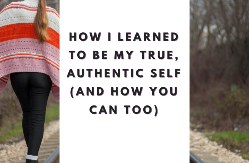 How I Learned to Be My True, Authentic Self (And How You Can Too)