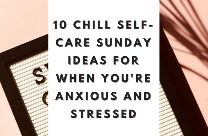 10 Chill Self-Care Sunday Ideas for When You’re Anxious and Stressed