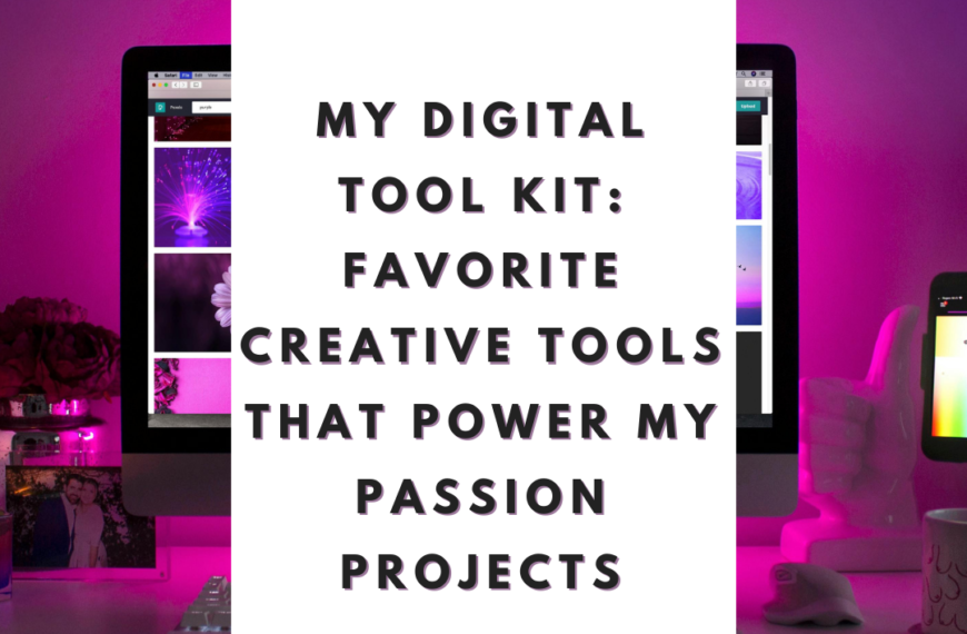 My Digital Tool Kit: Favorite Creative Tools That Power My Passion Projects