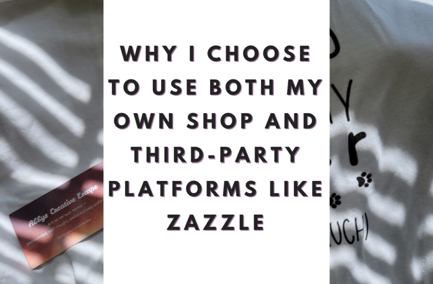 Why I Choose to Use Both My Own Shop and Third-Party Platforms Like Zazzle