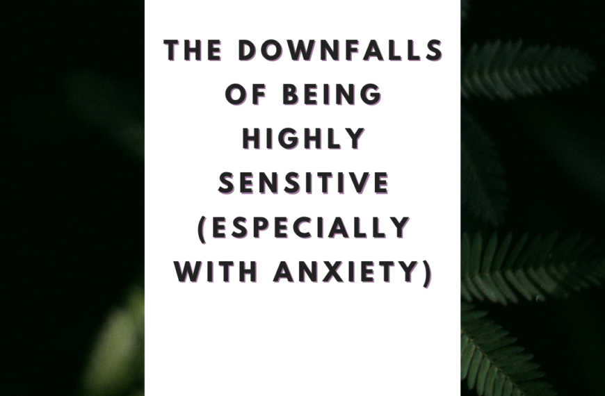 The Downfalls of Being Highly Sensitive (Especially With Anxiety)