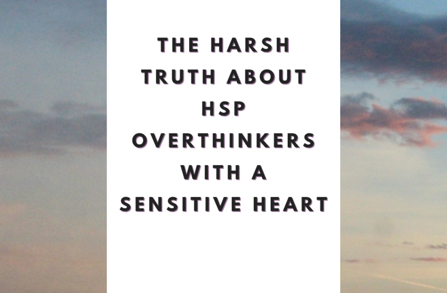 The Harsh Truth About HSP Overthinkers With a Sensitive Heart