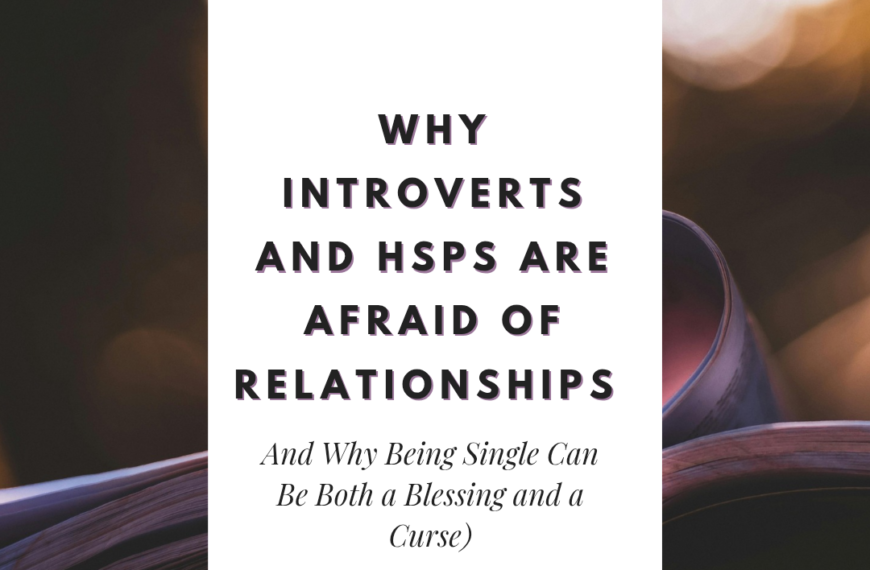 Why Introverts and HSPs Are Afraid of Relationships (And Why Being Single Can Be Both a Blessing and a Curse)
