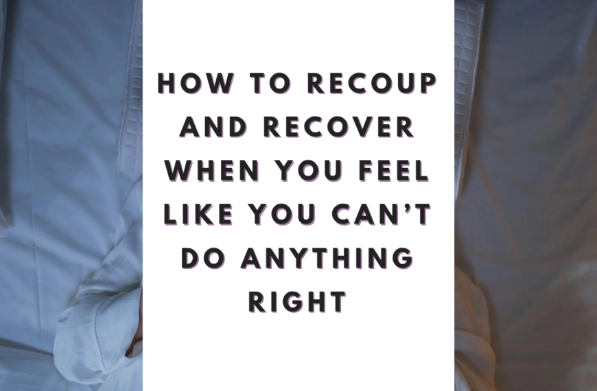 How to Recoup and Recover When You Feel Like You Can’t Do Anything Right