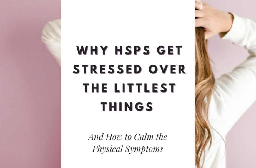 Why HSPs Get Stressed Over the Littlest Things — And How to Calm the Physical Symptoms