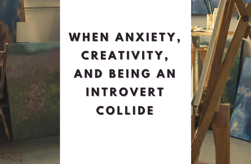 When Anxiety, Creativity, and Being an Introvert Collide