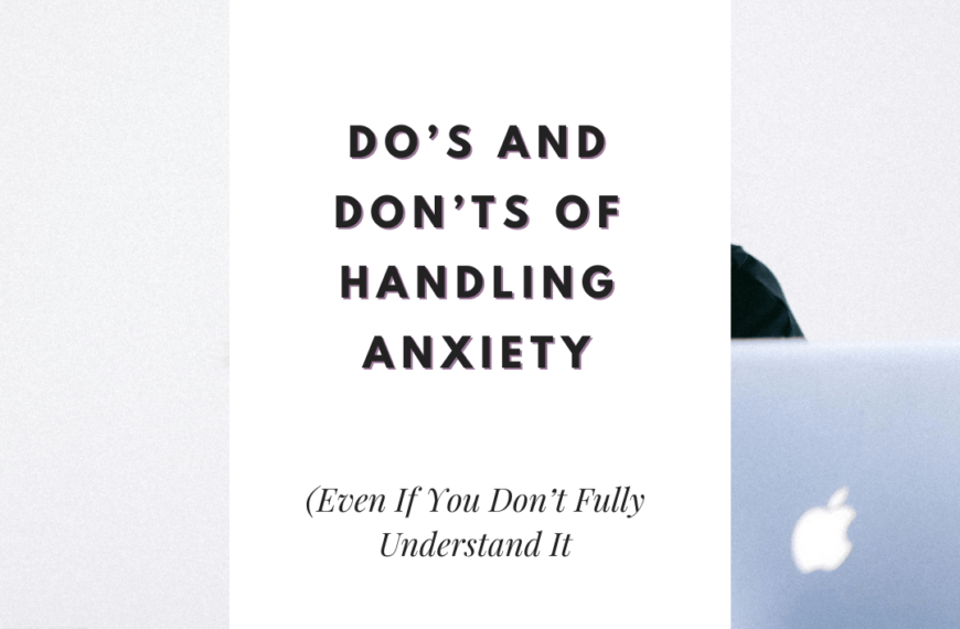 Do’s and Don’ts of Handling Anxiety (Even If You Don’t Fully Understand It)